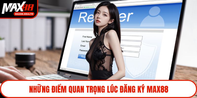 Những điểm quan trọng lúc đăng ký Max88